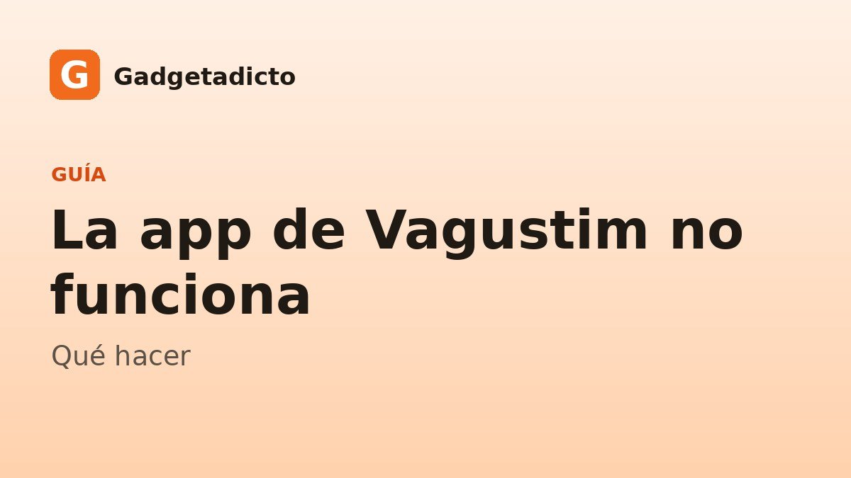 La app de Vagustim no funciona («We’re taking a short break»): qué hacer