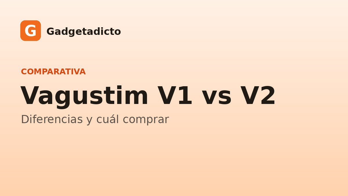 Vagustim V1 vs V2: diferencias y cuál comprar (lo dice un usuario de la V1)